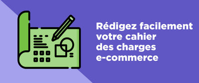 Rédigez votre cahier des charges e-commerce : conseils & modèle